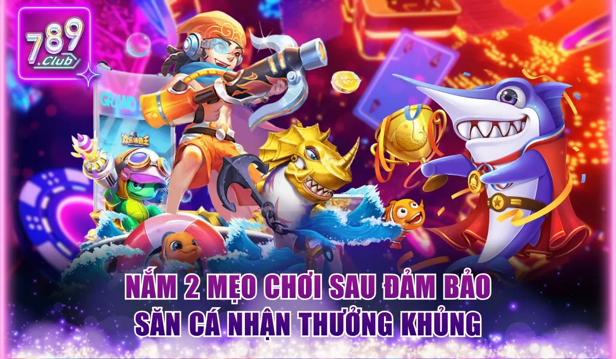 Bắn Cá 789Club – Siêu Phẩm Săn Thưởng Đỉnh Cao 3 nam 2 meo choi sau dam bao san ca nhan thuong khung