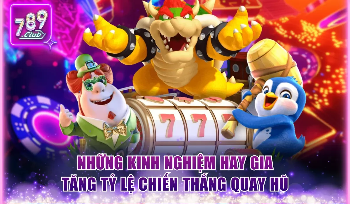 Những kinh nghiệm hay gia tăng tỷ lệ chiến thắng quay hũ