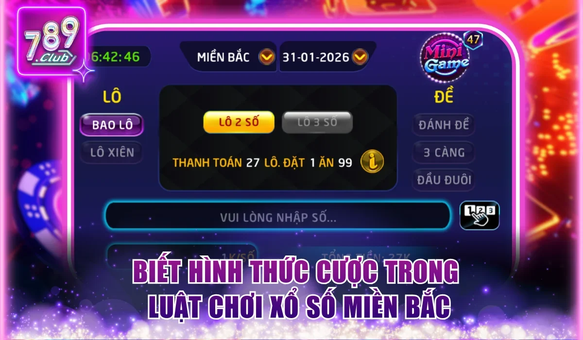 Luật Chơi Xổ Số Miền Bắc Thắng Siêu Cao Tại 789Club 1 Biết hình thức cược trong luật chơi xổ số Miền Bắc